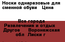 Носки однаразовые для сменной обуви › Цена ­ 1 - Все города Развлечения и отдых » Другое   . Воронежская обл.,Лиски г.